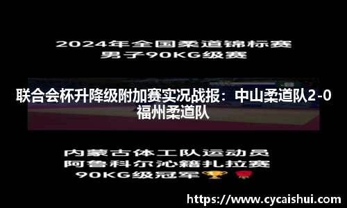 联合会杯升降级附加赛实况战报：中山柔道队2-0福州柔道队