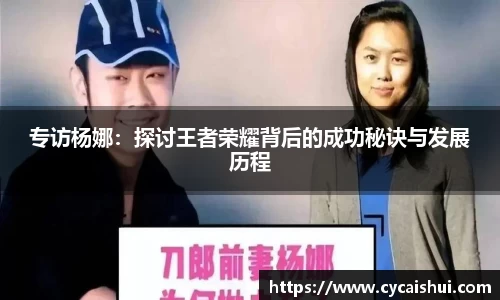 专访杨娜：探讨王者荣耀背后的成功秘诀与发展历程