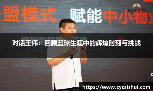 对话王伟：回顾篮球生涯中的辉煌时刻与挑战