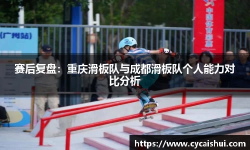 赛后复盘：重庆滑板队与成都滑板队个人能力对比分析