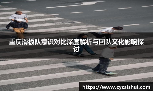 重庆滑板队意识对比深度解析与团队文化影响探讨